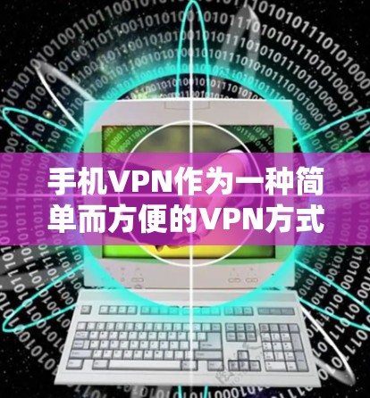 手机VPN作为一种简单而方便的VPN方式,虽然在某些特定使用场景下可能不够安全,但在某些特定需求下,仍可作为选择。以下是对此类服务的综合分析 手机VPN作为一种简单而方便的VPN方式,虽然在某些特定使用场景下可能不够安全,但在某些特定需求下,仍可作为选择。以下是对此类服务的综合分析