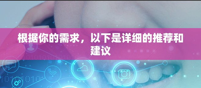 根据你的需求,以下是详细的推荐和建议 根据你的需求,以下是详细的推荐和建议