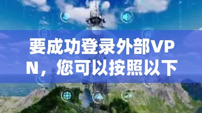 要成功登录外部VPN，您可以按照以下步骤操作
