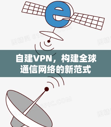 自建VPN，构建全球通信网络的新范式