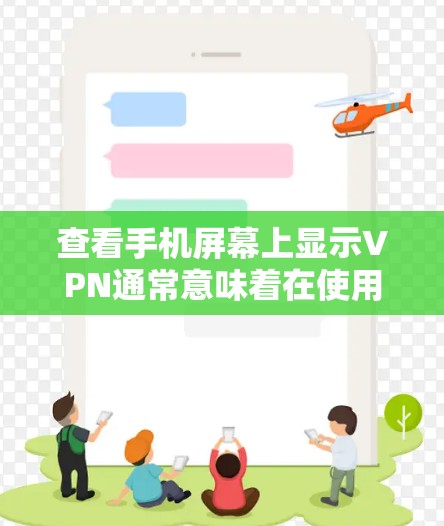 查看手机屏幕上显示VPN通常意味着在使用VPN服务，或VPN正在连接到你的网络。VPN主要用于保护用户在互联网上的数据安全，防止数据泄露。以下是关于如何处理VPN显示的问题的详细步骤