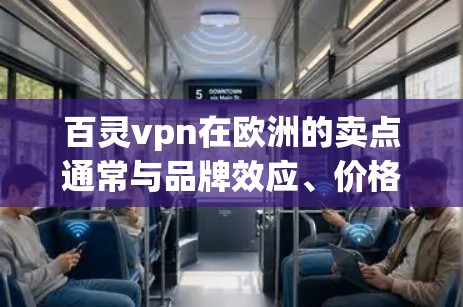 百灵vpn在欧洲的卖点通常与品牌效应、价格优势以及地区销售策略密切相关。以下是一些可能的卖点 百灵vpn在欧洲的卖点通常与品牌效应、价格优势以及地区销售策略密切相关。以下是一些可能的卖点