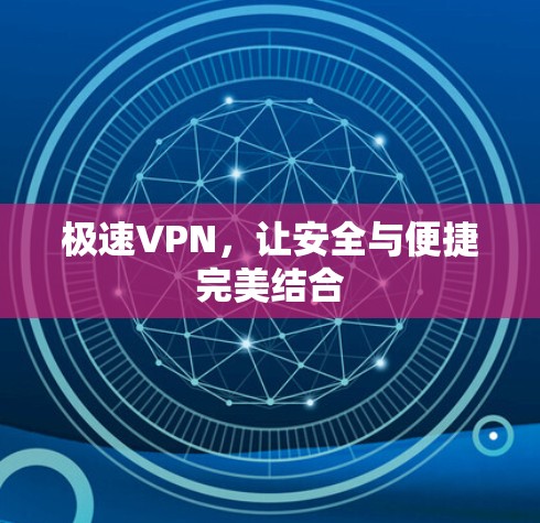 极速VPN，让安全与便捷完美结合