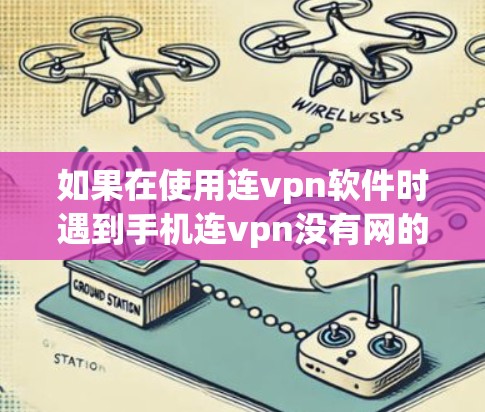 如果在使用连vpn软件时遇到手机连vpn没有网的问题，以下是一步步的解决方案