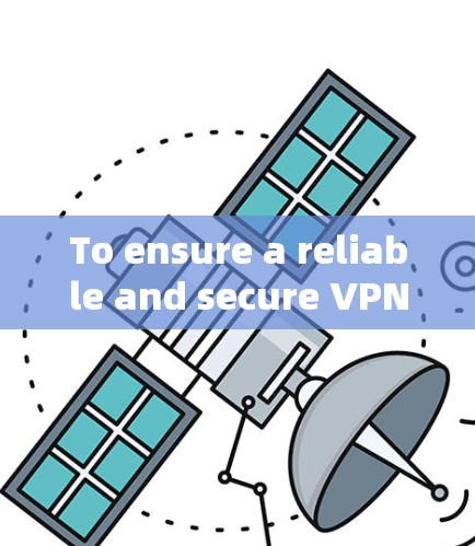 To ensure a reliable and secure VPN experience,follow this organized approach: