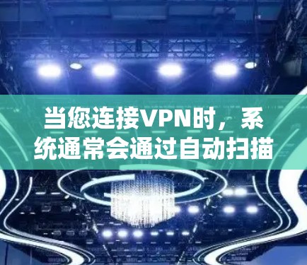 当您连接VPN时,系统通常会通过自动扫描设备和软件来检测恶意行为。以下是连接VPN时监控的情况 当您连接VPN时,系统通常会通过自动扫描设备和软件来检测恶意行为。以下是连接VPN时监控的情况