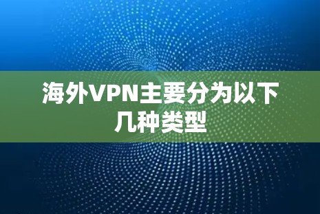 海外VPN主要分为以下几种类型
