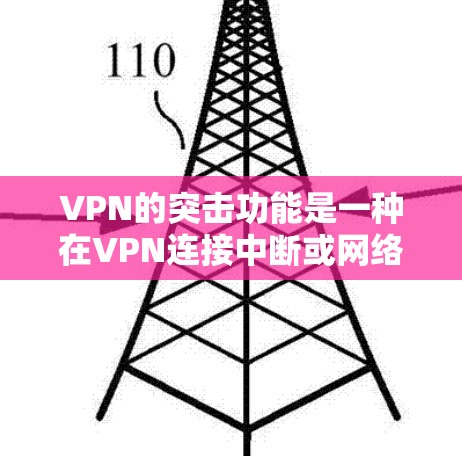 VPN的突击功能是一种在VPN连接中断或网络崩溃时自动启动的应急措施，旨在保护用户的安全。以下是对VPN突击功能的详细解释