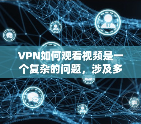 VPN如何观看视频是一个复杂的问题,涉及多个方面,包括技术、法律、伦理和用户需求。以下是一个系统性的总结 VPN如何观看视频是一个复杂的问题,涉及多个方面,包括技术、法律、伦理和用户需求。以下是一个系统性的总结