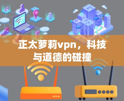 正太萝莉vpn，科技与道德的碰撞