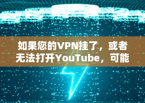 如果您的VPN挂了，或者无法打开YouTube，可能的原因有很多。以下是一些常见问题和解决方案