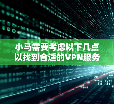 小马需要考虑以下几点以找到合适的VPN服务
