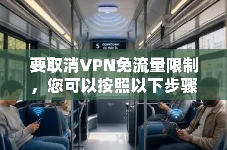 要取消VPN免流量限制，您可以按照以下步骤操作