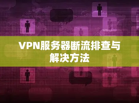 VPN服务器断流排查与解决方法