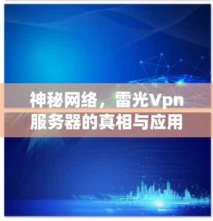 神秘网络，雷光Vpn服务器的真相与应用之道