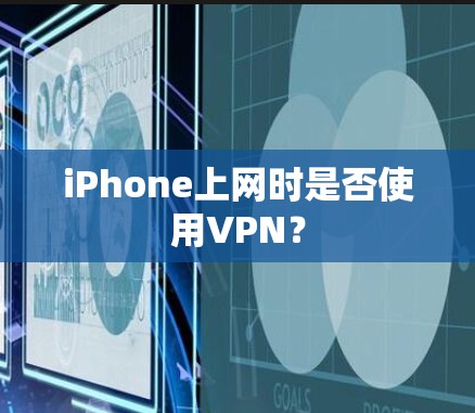 iPhone上网时是否使用VPN？