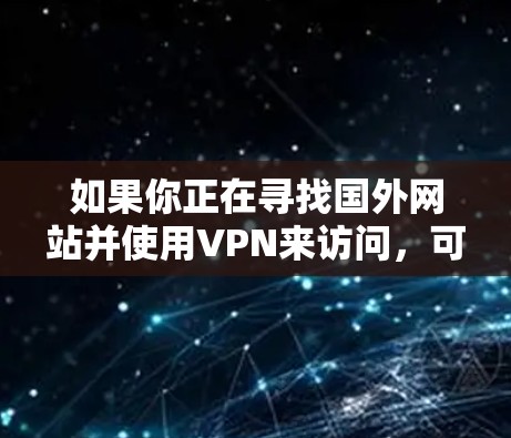 如果你正在寻找国外网站并使用VPN来访问，可以考虑以下几种国际知名的VPN服务，这些服务通常提供国际访问和高安全性
