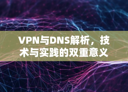 VPN与DNS解析，技术与实践的双重意义