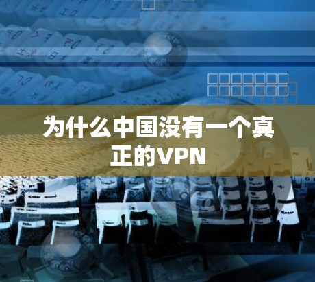 为什么中国没有一个真正的VPN