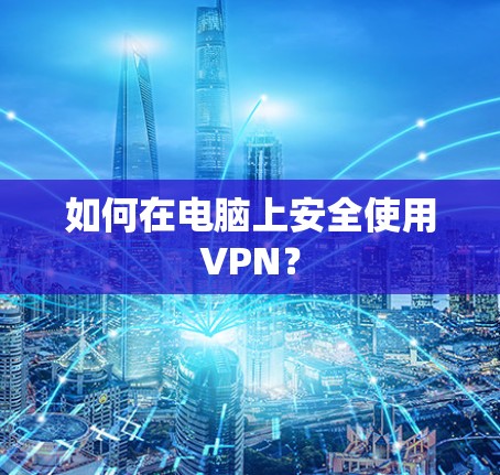 如何在电脑上安全使用VPN？