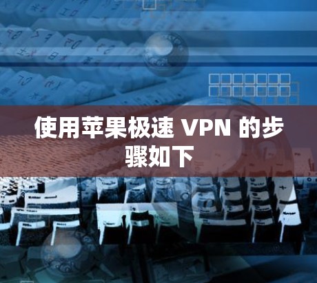使用苹果极速 VPN 的步骤如下
