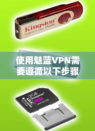 使用魅蓝VPN需要遵循以下步骤，确保安全和成功