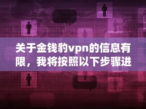 关于金钱豹vpn的信息有限，我将按照以下步骤进行分析，以帮助你判断其使用是否值得