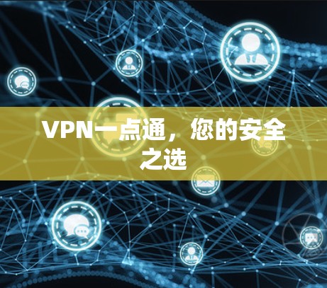 VPN一点通,您的安全之选 VPN一点通,您的安全之选