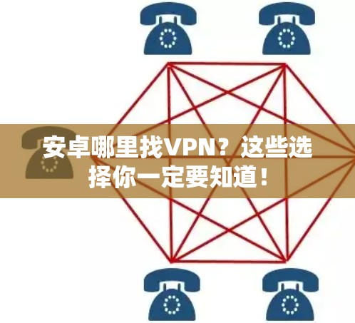 安卓哪里找VPN？这些选择你一定要知道！