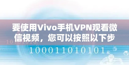 要使用Vivo手机VPN观看微信视频，您可以按照以下步骤操作