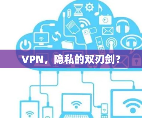VPN，隐私的双刃剑？
