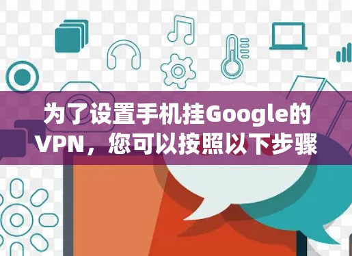 为了设置手机挂Google的VPN，您可以按照以下步骤操作