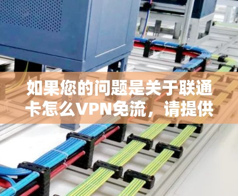 如果您的问题是关于联通卡怎么VPN免流，请提供具体的信息，以便我更好地帮助您。以下是一些可能的解决步骤，假设您遇到了网络卡顿的问题