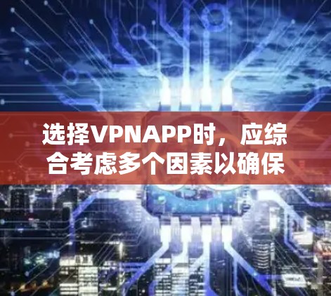 选择VPNAPP时,应综合考虑多个因素以确保最佳体验。以下是基于多个关键因素的推荐 选择VPNAPP时,应综合考虑多个因素以确保最佳体验。以下是基于多个关键因素的推荐