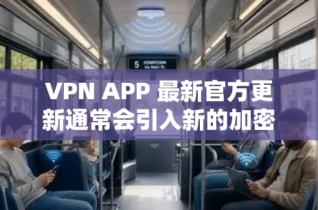 VPN APP 最新官方更新通常会引入新的加密算法,优化界面,增强安全性和性能。为了确保你能够安全地使用这些更新,可以按照以下步骤进行 VPN APP 最新官方更新通常会引入新的加密算法,优化界面,增强安全性和性能。为了确保你能够安全地使用这些更新,可以按照以下步骤进行