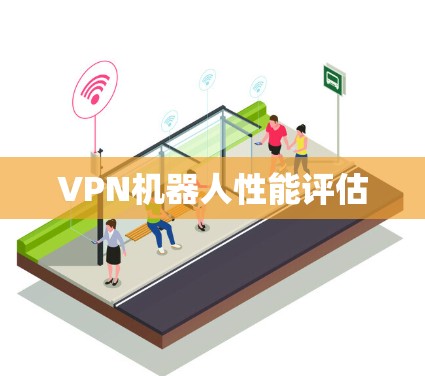 VPN机器人性能评估