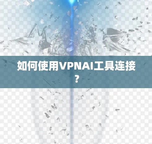 如何使用VPNAI工具连接？