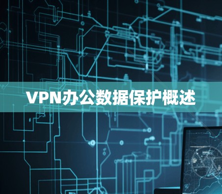 VPN办公数据保护概述