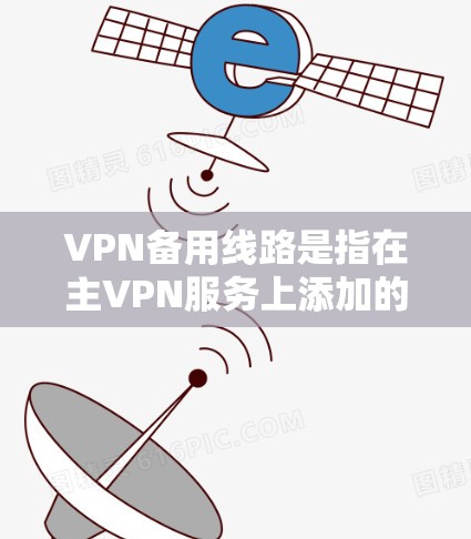 VPN备用线路是指在主VPN服务上添加的备用网络，以确保在主VPN网络不稳定或被阻止时，用户仍然能够顺利使用VPN服务。以下是几个常见的VPN备用线路推荐