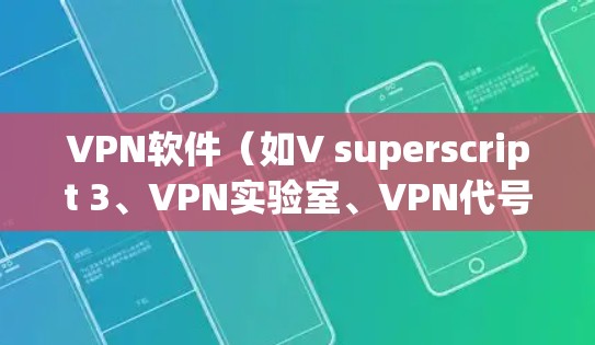 VPN软件（如V superscript 3、VPN实验室、VPN代号等）通常提供了一些功能，包括资源访问。以下是一些常见VPN软件的资源访问方式和注意事项
