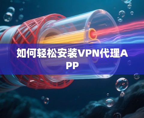 如何轻松安装VPN代理APP