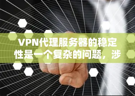 VPN代理服务器的稳定性是一个复杂的问题，涉及多个因素的综合影响。以下是一些关键点，帮助你更好地理解如何提高此类服务器的稳定性和性能