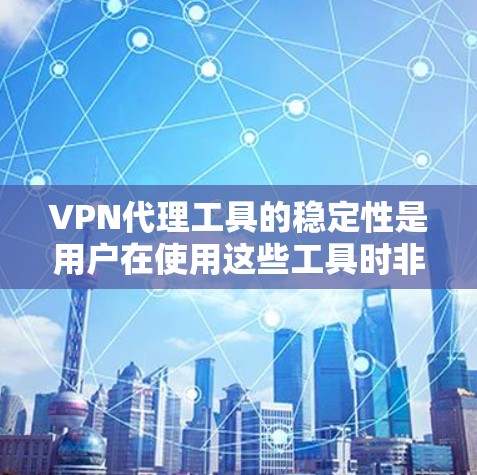 VPN代理工具的稳定性是用户在使用这些工具时非常重要的一个方面。为了全面分析其稳定性,可以从以下几个方面入手 VPN代理工具的稳定性是用户在使用这些工具时非常重要的一个方面。为了全面分析其稳定性,可以从以下几个方面入手