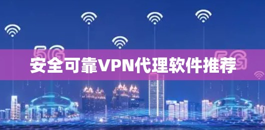 安全可靠VPN代理软件推荐
