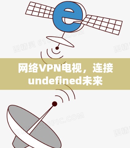 网络VPN电视,连接undefined未来 网络VPN电视,连接undefined未来