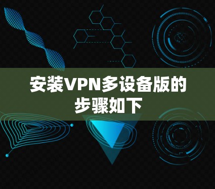 安装VPN多设备版的步骤如下