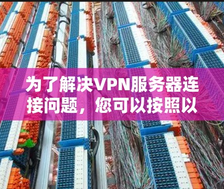 为了解决VPN服务器连接问题，您可以按照以下步骤操作