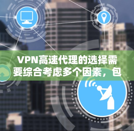 VPN高速代理的选择需要综合考虑多个因素，包括速度、安全性和覆盖范围。以下是一些常见的VPN推荐网站，供你参考