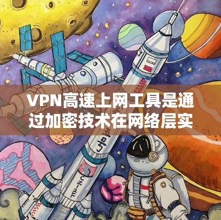 VPN高速上网工具是通过加密技术在网络层实现数据传输的网络服务，帮助用户在安全的网络环境中获取高速、加密的网络数据。以下是关于VPN高速上网工具的详细分析和建议