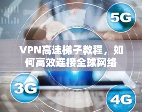VPN高速梯子教程，如何高效连接全球网络
